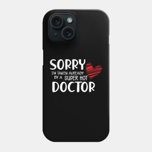 Doctor Wife - Sorry I'm already taken by a super hot doctor Phone Case