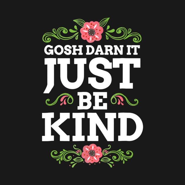 Gosh Darn It Just Be Kind by Danielsmfbb