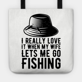 I Really Love It When My Wife Lets Me Go Fishing Tote