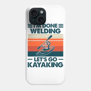 I'm Done Welding Let's Go Kayaking Phone Case