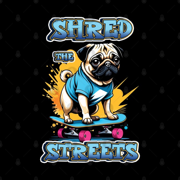 Shred the Streets, Pug Dog on a Skateboard by ArtfulTat