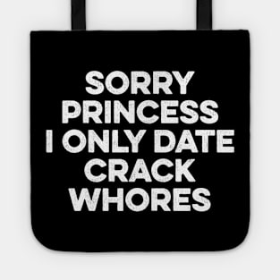 Sorry Princess I Only Date Crackwhores Tote