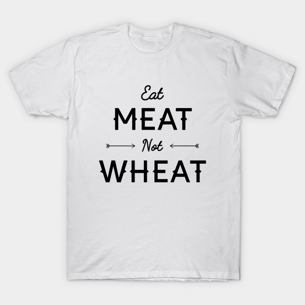 Discover Eat Meat Not Wheat Shirt - Eat Meat Not Wheat - T-Shirt
