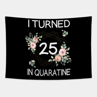 I Turned 25 In Quarantine Floral Tapestry