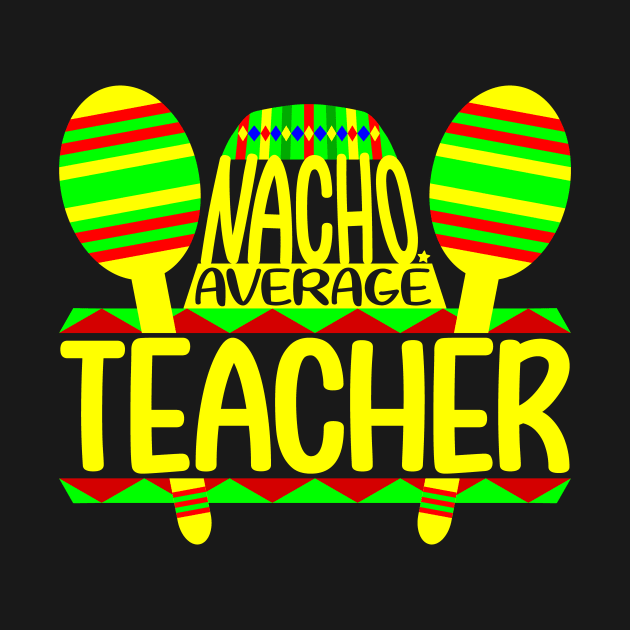 Nacho Average Teacher by colorsplash