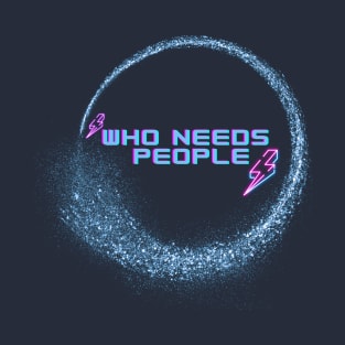 Who Needs People T-Shirt