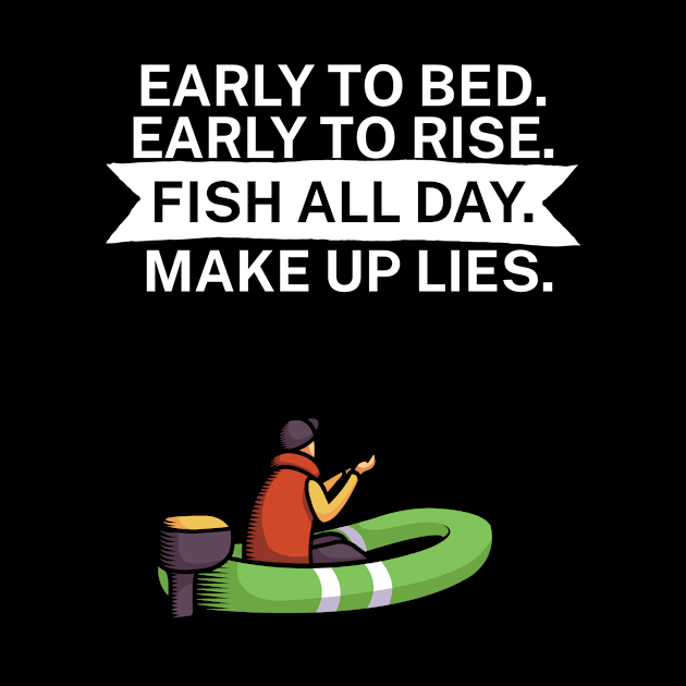 Early to bed Early to rise Fish all day Make up lies by maxcode