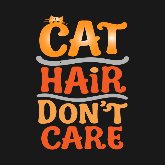 Cat Hair, Don't Care by GraphiTee Forge