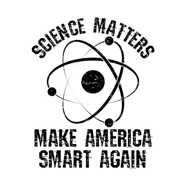 Science Shirt - Science Matters Make America Smart Again by redbarron