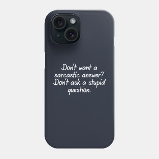 Don't Want A Sarcastic Answer? Don't Ask A Stupid Question. Phone Case
