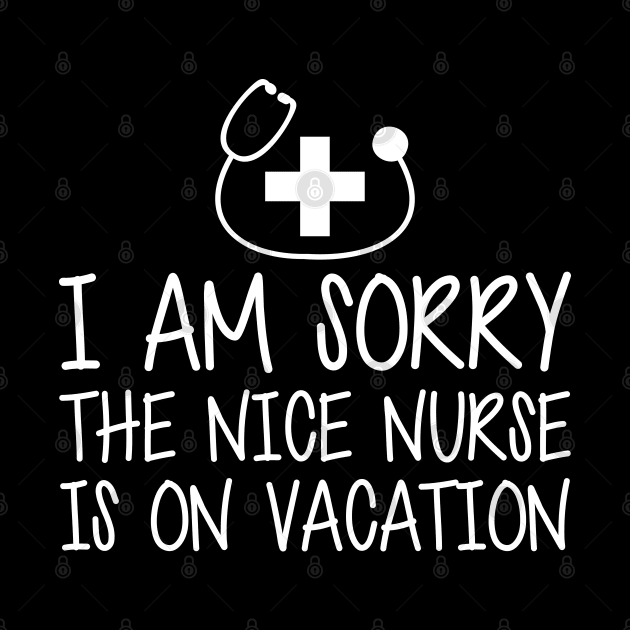 Nurse - I'm sorry the nice nurse is on vacation w by KC Happy Shop