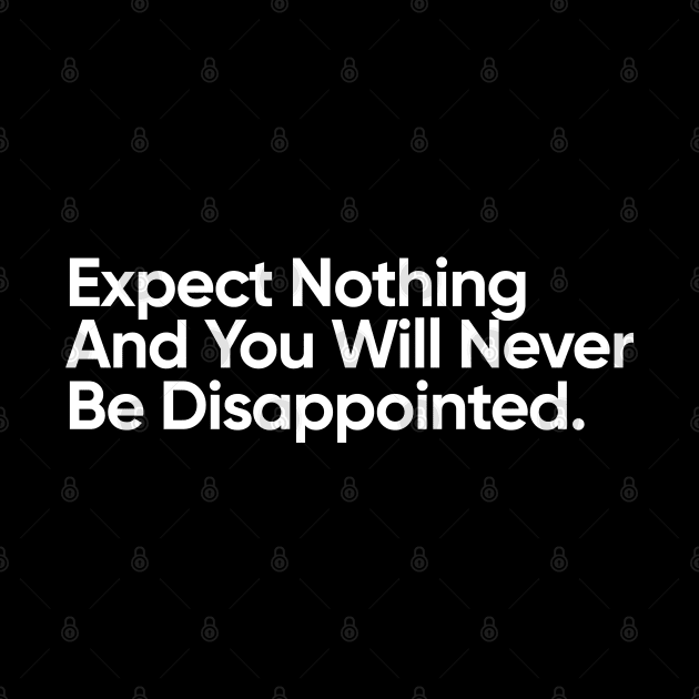 Expect Nothing And You Will Never Be Disappointed. by EverGreene