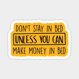 Don't stay in bed unless you can make money in bed Magnet