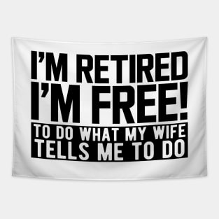 I'm retired I'm free! to do what my wife tells me to do Tapestry