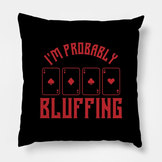 im probably bluffing funny poker player Pillow by A Comic Wizard