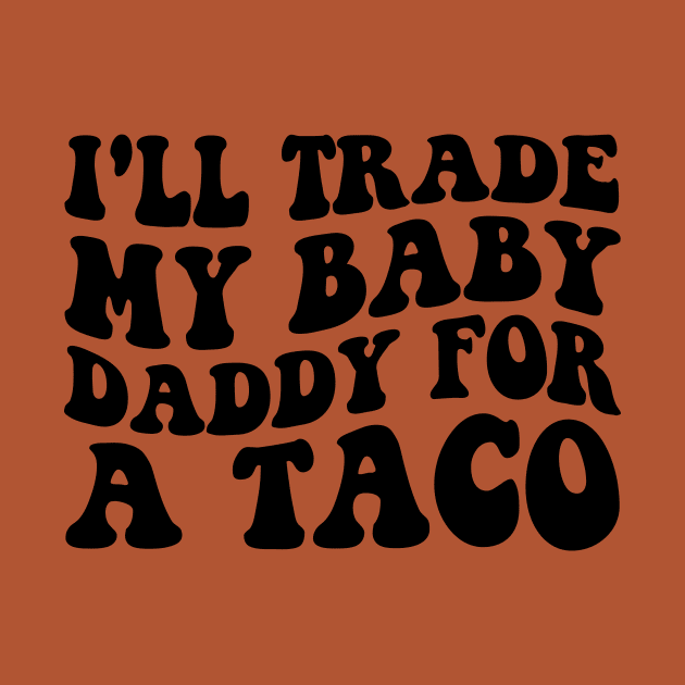 I'll Trade My Baby Daddy For a Tacos Funny Mom Taco Lover by AWESOME ART