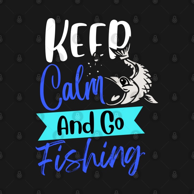 Keep Calm And Go Fishing Funny by Just-One-Designer 