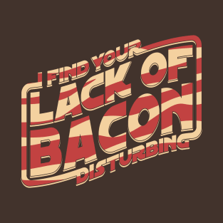 I Find Your Lack of Bacon Disturbing T-Shirt