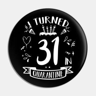 I Turned 31 In Quarantine Pin