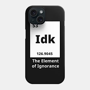 Idk - The Element Of Ignorance Phone Case