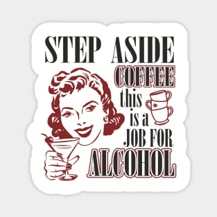 Step Aside Coffee This Is a Job for Alcohol Sarcasm Magnet