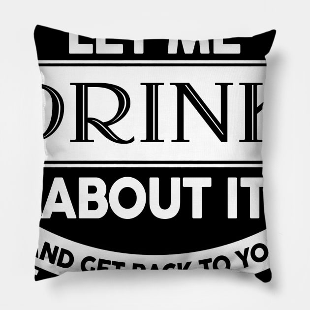 Let Me Drink About It And Get Back To You Pillow by EduardjoxgJoxgkozlov