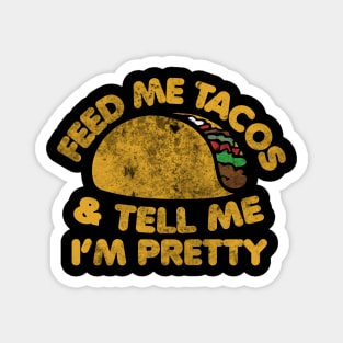 Feed me Tacos and tell me I'm pretty Magnet