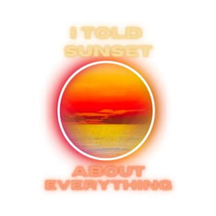 I told  sunset about everything T-Shirt