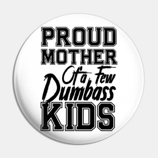 Proud Mom of a few Dumbass Kids Mother's Day Mommy Pin