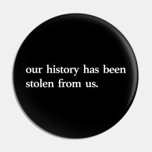 OUR HISTORY HAS BEEN STOLEN Pin