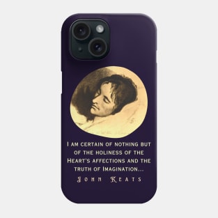 John Keats portrait and quote: “I am certain of nothing but of the holiness of the Heart's affections and the truth of Imagination..." Phone Case