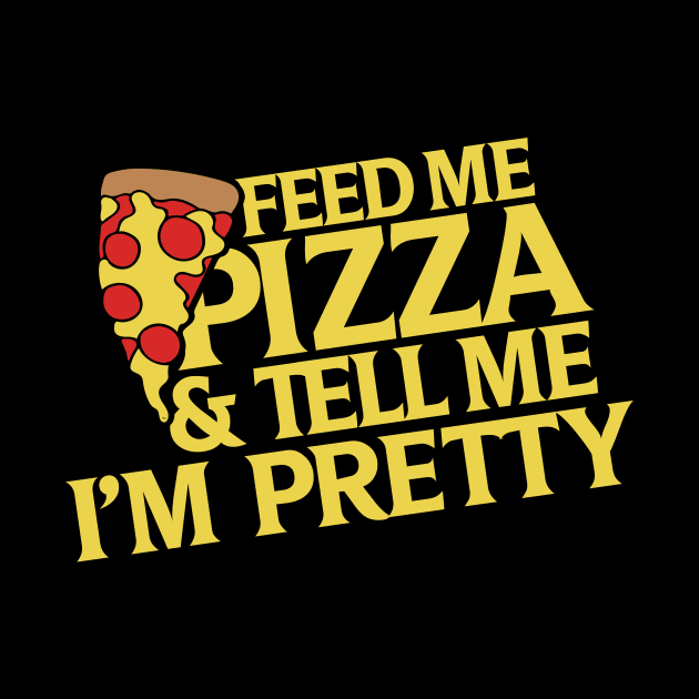 Feed me pizza and tell me I'm pretty by bubbsnugg