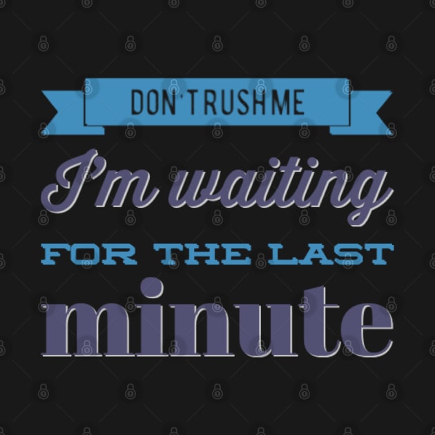 Don't Rush Me I'm Waiting For The Last Minute funny sarcastic by BoogieCreates