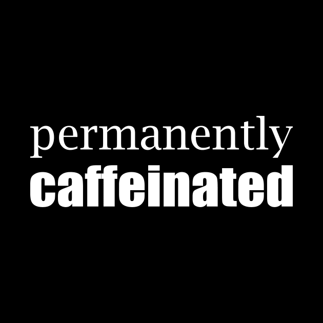 Permanently Caffeinated by Magniftee