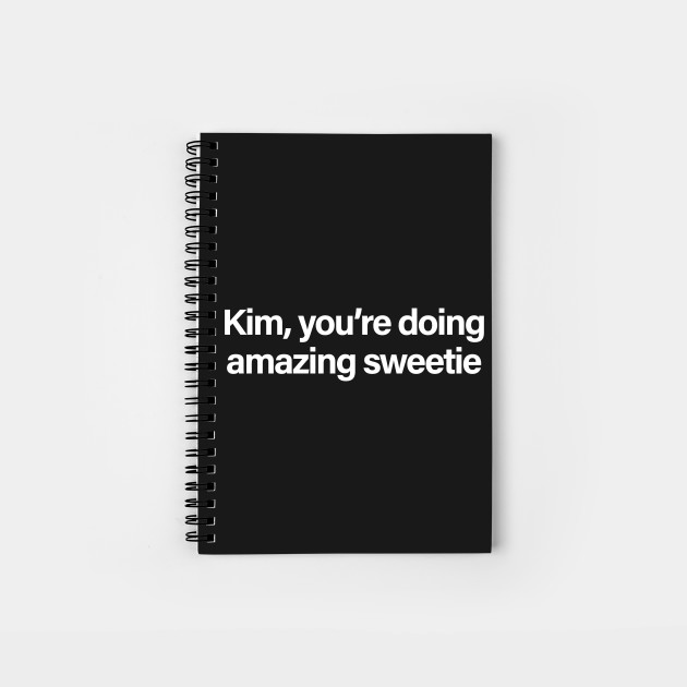 Kim You Re Doing Amazing Sweetie Youre Doing Amazing Sweetie