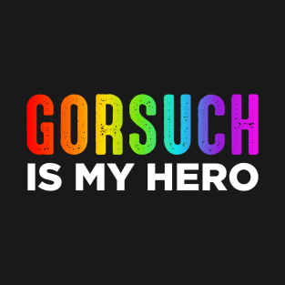 Neil Gorsuch Is My Hero T-Shirt