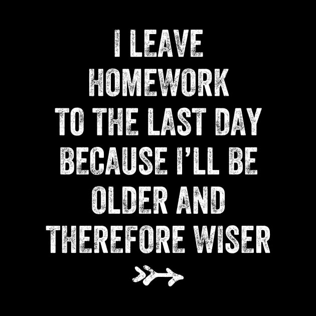 I leave homework to the last day because I'll be older and therefore wiser by captainmood