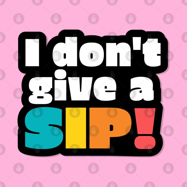 I don't give a sip! by BrightLightArts