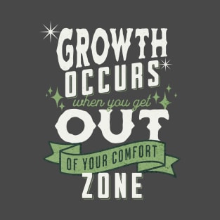 Growth occurs when you get out of your comfort zone; motivational; quote; spiritual; meaningful; advice; inspirational; T-Shirt