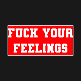 Fuck your feelings T-Shirt