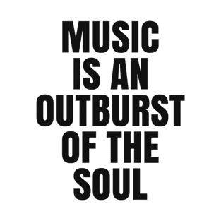 Music is an Outburst of the Soul T-Shirt