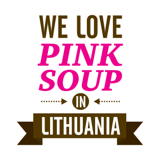 We love pink soup in Lithuania T-Shirt