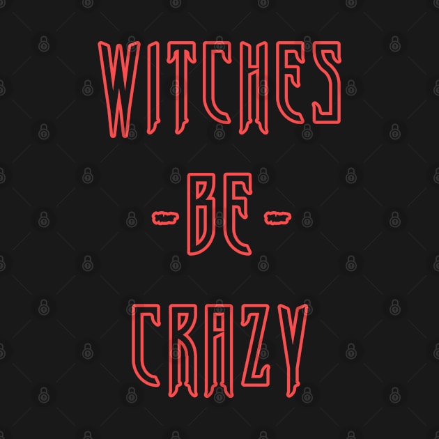 Witches Be Crazy by Flippin' Sweet Gear