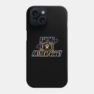 Ask Me About Anthropology Phone Case