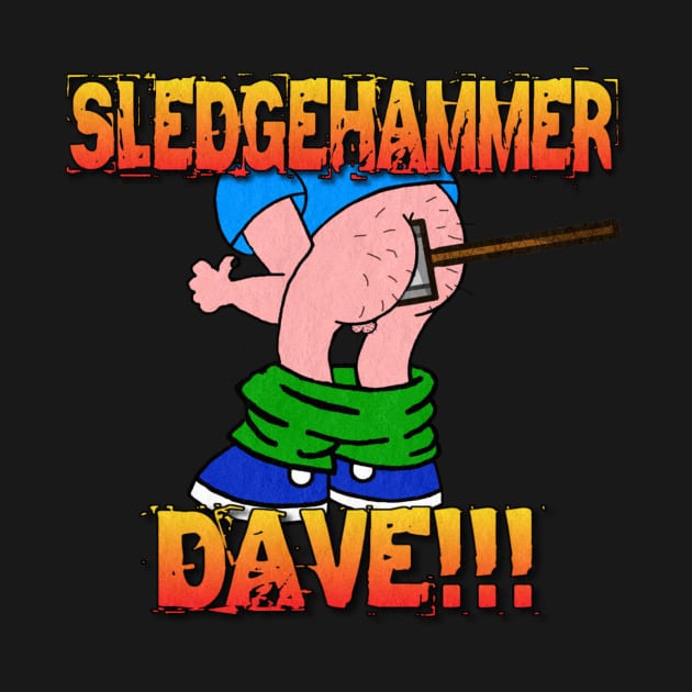 Sledge Hammer Dave by BIG DAWG APPAREL