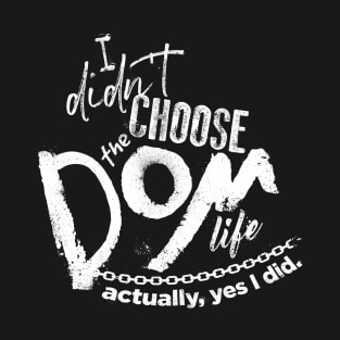 I didn't choose the Dom life... T-Shirt