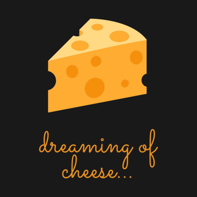 Cheese lover - 'dreaming of cheese' by Be BOLD