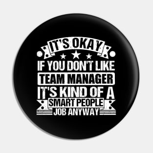 Team Manager lover It's Okay If You Don't Like Team Manager It's Kind Of A Smart People job Anyway Pin