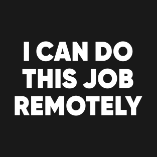 I Can Do This Job Remotely #RTO T-Shirt