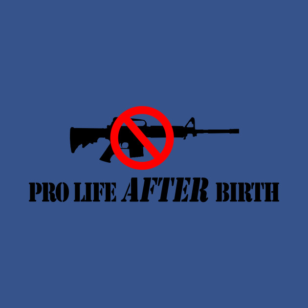 Discover Pro Life After Birth - Gun Control - T-Shirt